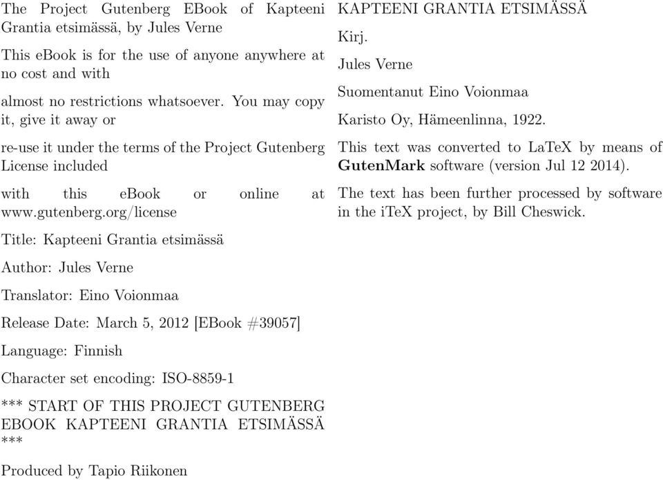 org/license Title: Kapteeni Grantia etsimässä Author: Jules Verne Translator: Eino Voionmaa Release Date: March 5, 2012 [EBook #39057] Language: Finnish Character set encoding: ISO-8859-1 *** START