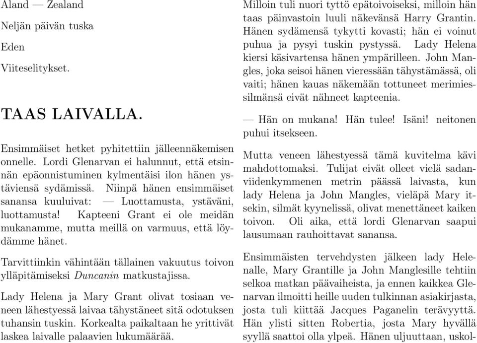 Kapteeni Grant ei ole meidän mukanamme, mutta meillä on varmuus, että löydämme hänet. Tarvittiinkin vähintään tällainen vakuutus toivon ylläpitämiseksi Duncanin matkustajissa.