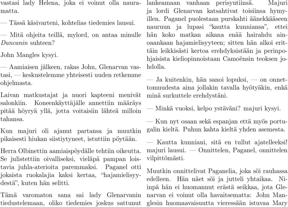 Koneenkäyttäjälle annettiin määräys pitää höyryä yllä, jotta voitaisiin lähteä milloin tahansa. Kun majuri oli ajanut partansa ja muutkin pikaisesti hiukan siistiytyneet, istuttiin pöytään.