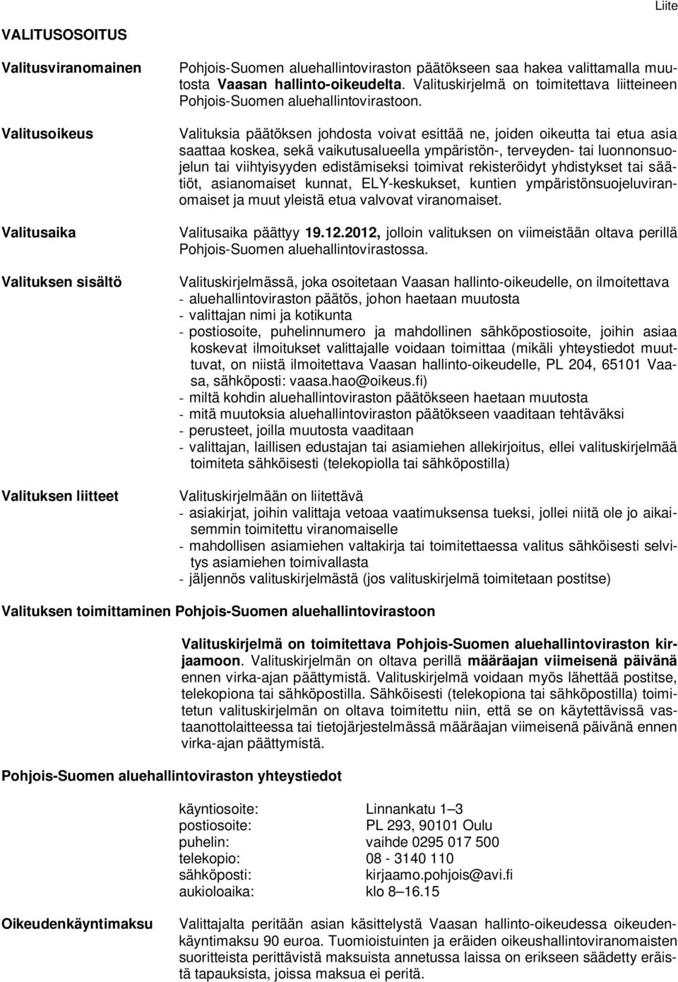 Valituksia päätöksen johdosta voivat esittää ne, joiden oikeutta tai etua asia saattaa koskea, sekä vaikutusalueella ympäristön-, terveyden- tai luonnonsuojelun tai viihtyisyyden edistämiseksi