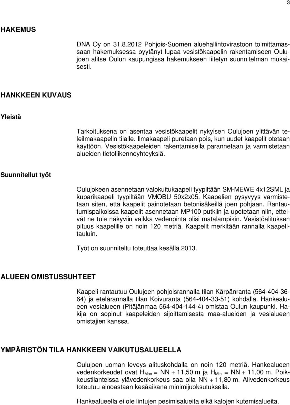 HANKKEEN KUVAUS Yleistä Tarkoituksena on asentaa vesistökaapelit nykyisen Oulujoen ylittävän teleilmakaapelin tilalle. Ilmakaapeli puretaan pois, kun uudet kaapelit otetaan käyttöön.