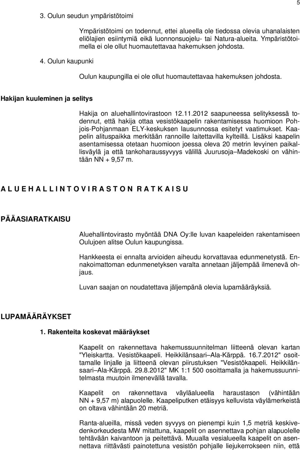 11.2012 saapuneessa selityksessä todennut, että hakija ottaa vesistökaapelin rakentamisessa huomioon Pohjois-Pohjanmaan ELY-keskuksen lausunnossa esitetyt vaatimukset.