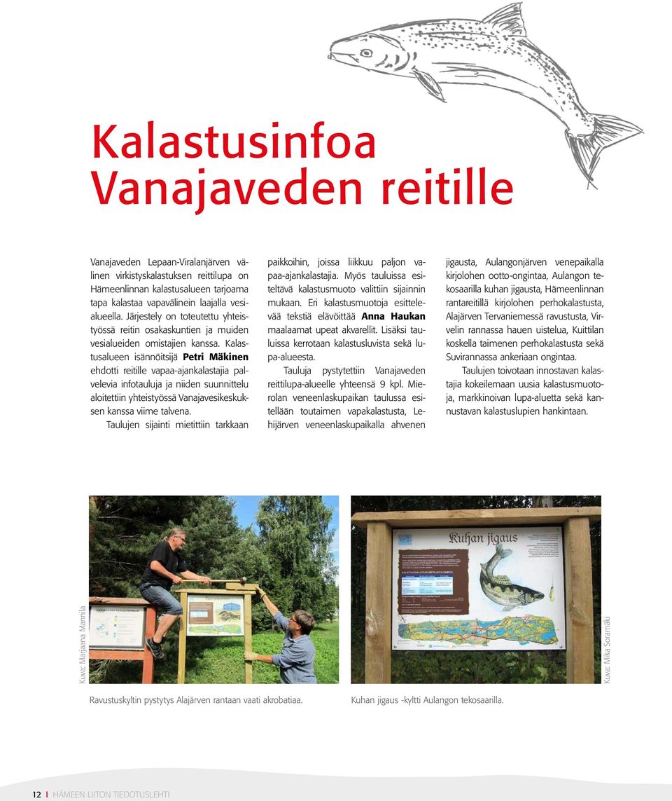 Kalastusalueen isännöitsijä Petri Mäkinen ehdotti reitille vapaa-ajankalastajia palvelevia infotauluja ja niiden suunnittelu aloitettiin yhteistyössä Vanajavesikeskuksen kanssa viime talvena.