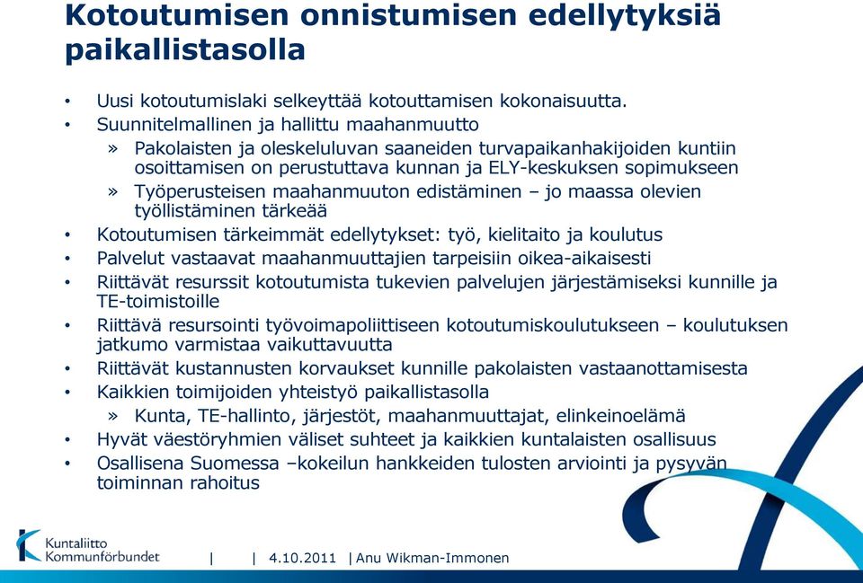 maahanmuuton edistäminen jo maassa olevien työllistäminen tärkeää Kotoutumisen tärkeimmät edellytykset: työ, kielitaito ja koulutus Palvelut vastaavat maahanmuuttajien tarpeisiin oikea-aikaisesti