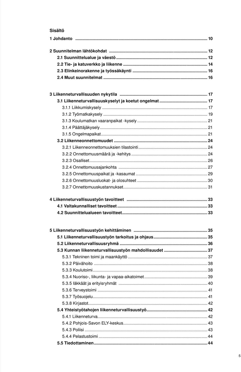 .. 21 3.1.4 Päättäjäkysely... 21 3.1.5 Ongelmapaikat... 21 3.2 Liikenneonnettomuudet... 24 3.2.1 Liikenneonnettomuuksien tilastointi... 24 3.2.2 Onnettomuusmäärä ja -kehitys... 24 3.2.3 Osalliset.