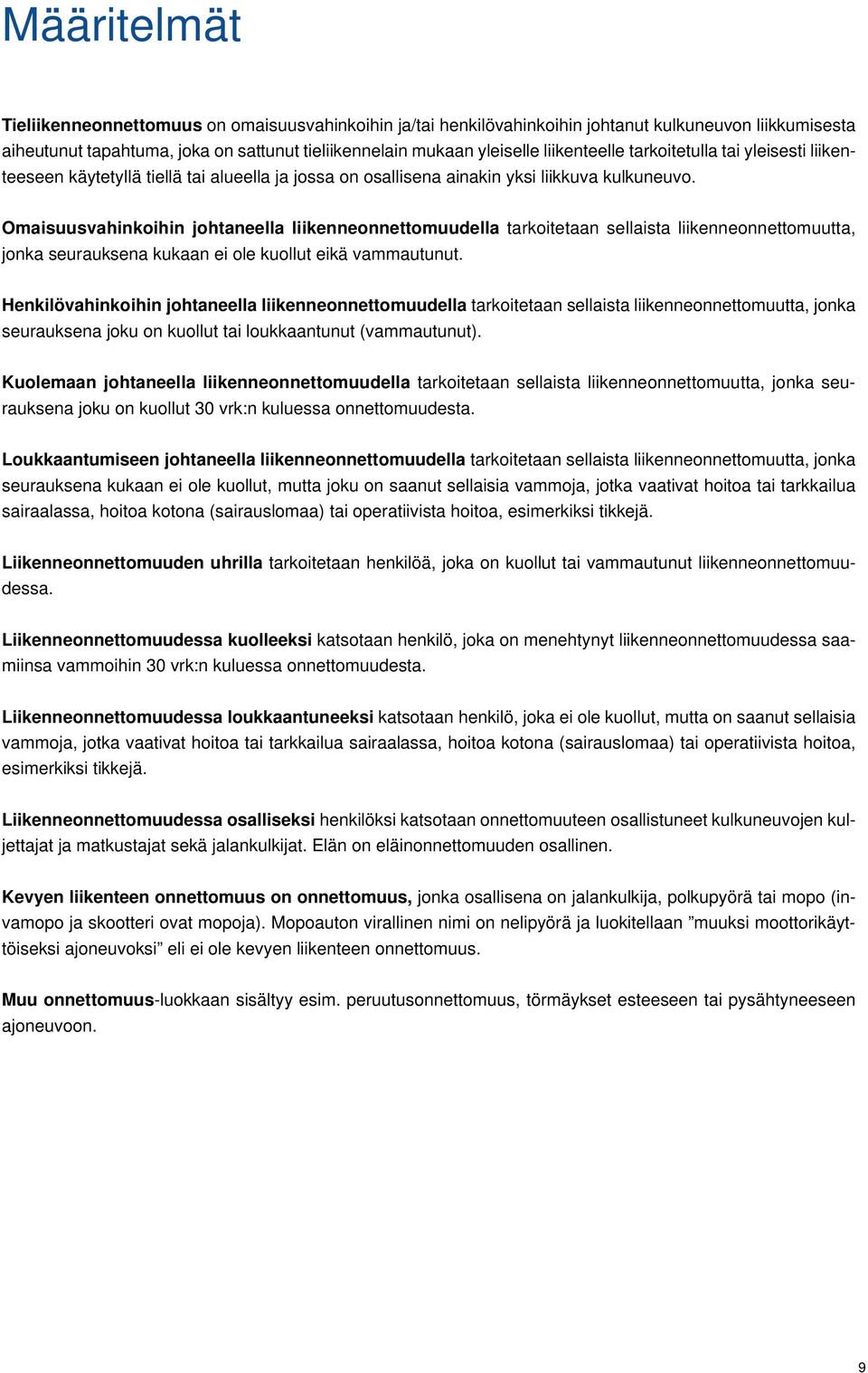 Omaisuusvahinkoihin johtaneella liikenneonnettomuudella tarkoitetaan sellaista liikenneonnettomuutta, jonka seurauksena kukaan ei ole kuollut eikä vammautunut.