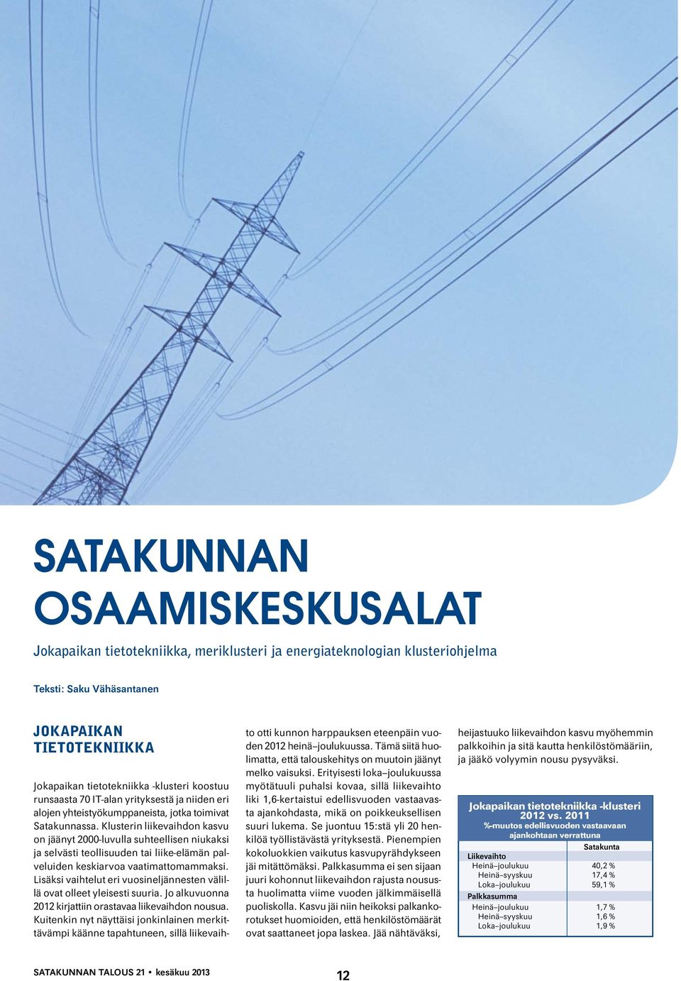 Klusterin liikevaihdon kasvu on jäänyt 2000-luvulla suhteellisen niukaksi ja selvästi teollisuuden tai liike-elämän palveluiden keskiarvoa vaatimattomammaksi.
