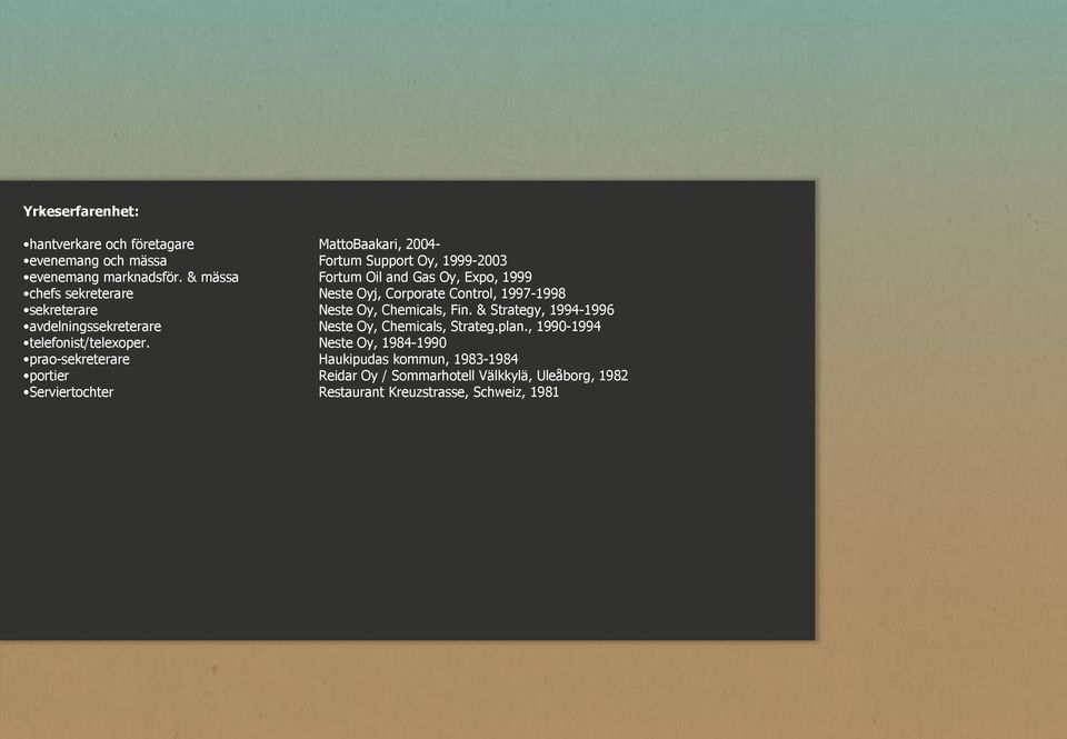 & Strategy, 1994-1996 avdelningssekreterare Neste Oy, Chemicals, Strateg.plan., 1990-1994 telefonist/telexoper.