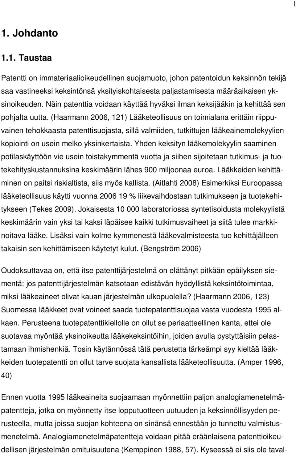 (Haarmann 2006, 121) Lääketeollisuus on toimialana erittäin riippuvainen tehokkaasta patenttisuojasta, sillä valmiiden, tutkittujen lääkeainemolekyylien kopiointi on usein melko yksinkertaista.