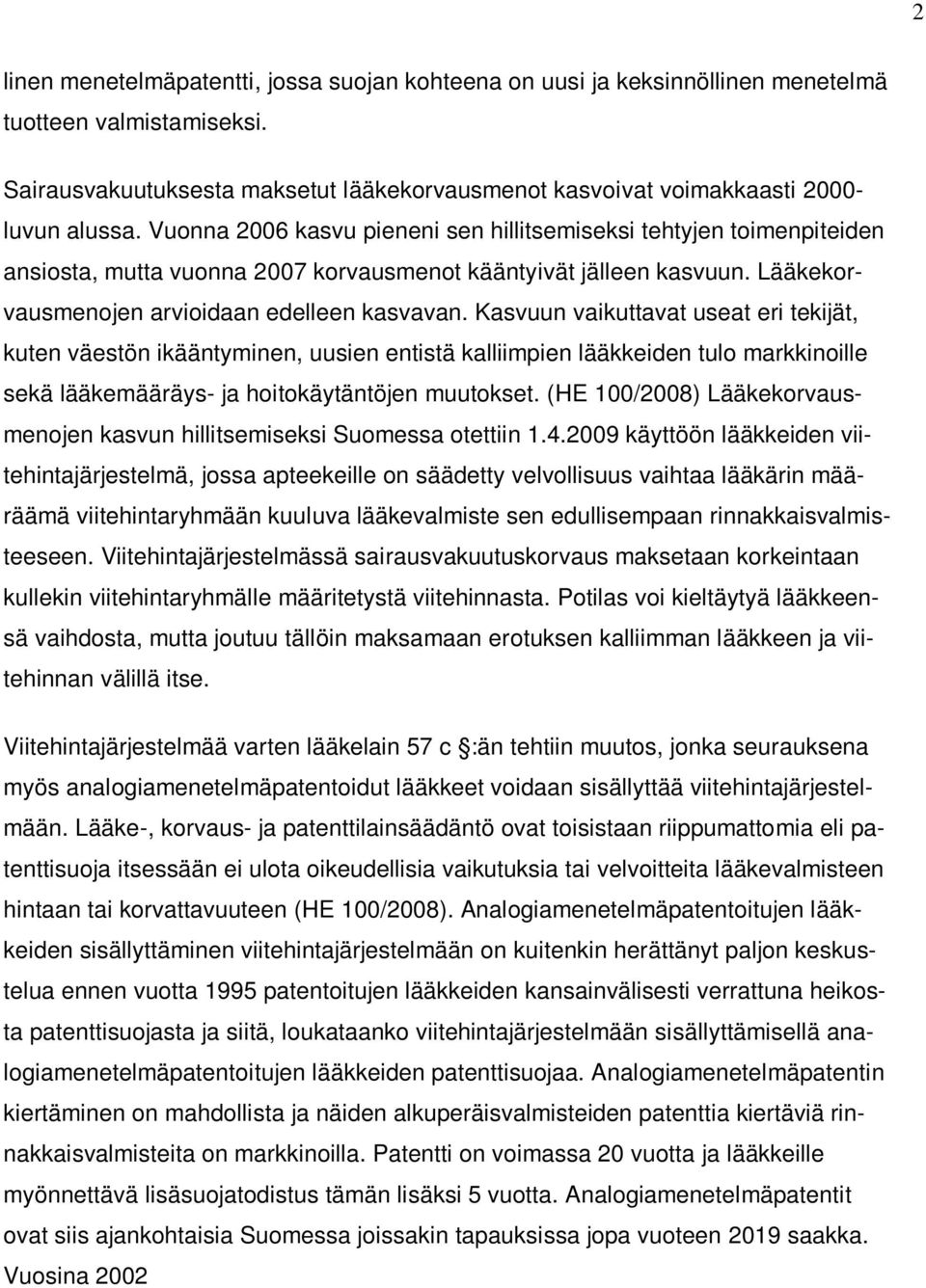 Vuonna 2006 kasvu pieneni sen hillitsemiseksi tehtyjen toimenpiteiden ansiosta, mutta vuonna 2007 korvausmenot kääntyivät jälleen kasvuun. Lääkekorvausmenojen arvioidaan edelleen kasvavan.