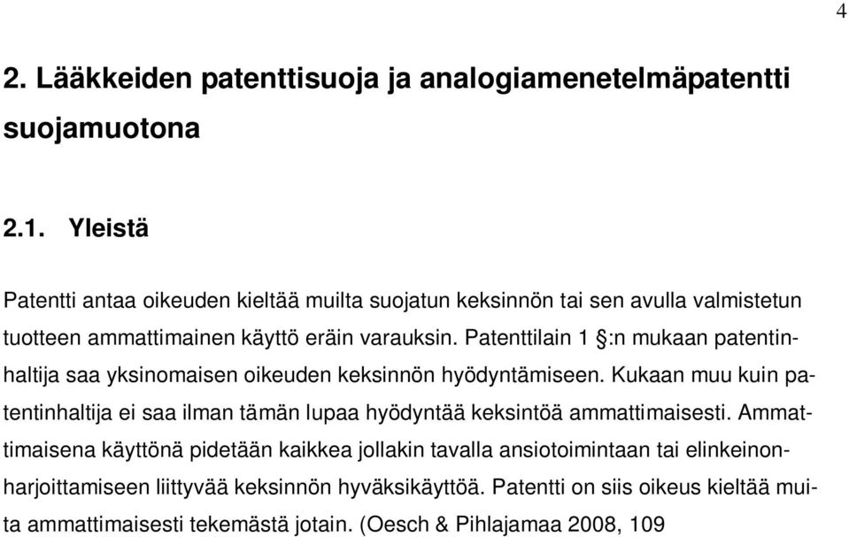 Patenttilain 1 :n mukaan patentinhaltija saa yksinomaisen oikeuden keksinnön hyödyntämiseen. Kukaan muu kuin patentinhaltija ei saa ilman tämän lupaa hyödyntää keksintöä ammattimaisesti.