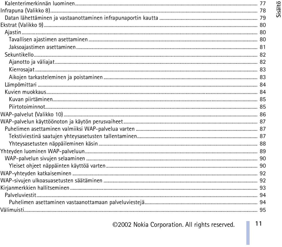 .. 84 Kuvien muokkaus... 84 Kuvan piirtäminen... 85 Piirtotoiminnot... 85 WAP-palvelut (Valikko 10)... 86 WAP-palvelun käyttöönoton ja käytön perusvaiheet.