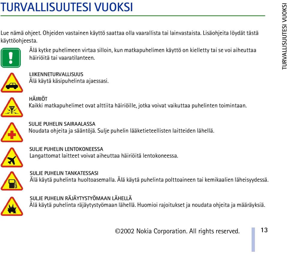 TURVALLISUUTESI VUOKSI HÄIRIÖT Kaikki matkapuhelimet ovat alttiita häiriöille, jotka voivat vaikuttaa puhelinten toimintaan. SULJE PUHELIN SAIRAALASSA Noudata ohjeita ja sääntöjä.