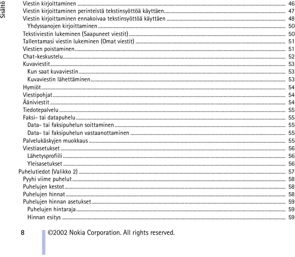 .. 53 Kuvaviestin lähettäminen... 53 Hymiöt... 54 Viestipohjat... 54 Ääniviestit... 54 Tiedotepalvelu... 55 Faksi- tai datapuhelu... 55 Data- tai faksipuhelun soittaminen.