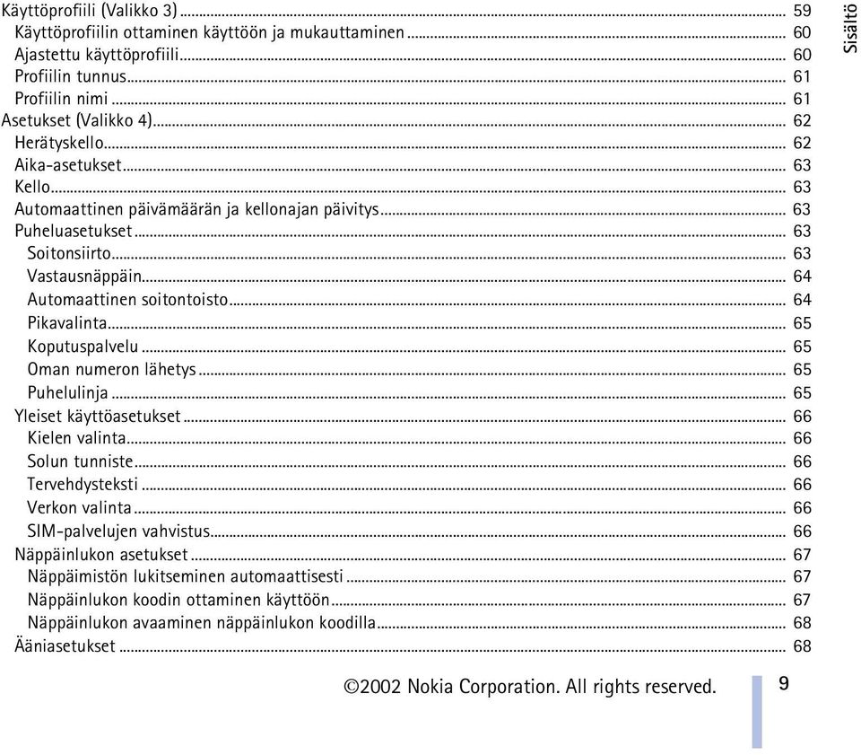 .. 64 Pikavalinta... 65 Koputuspalvelu... 65 Oman numeron lähetys... 65 Puhelulinja... 65 Yleiset käyttöasetukset... 66 Kielen valinta... 66 Solun tunniste... 66 Tervehdysteksti... 66 Verkon valinta.