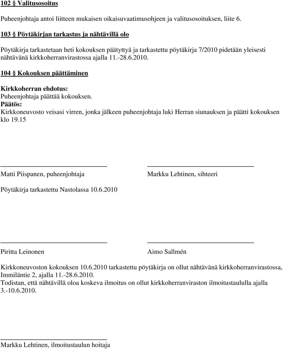 Kirkkoneuvosto veisasi virren, jonka jälkeen puheenjohtaja luki Herran siunauksen ja päätti kokouksen klo 19.