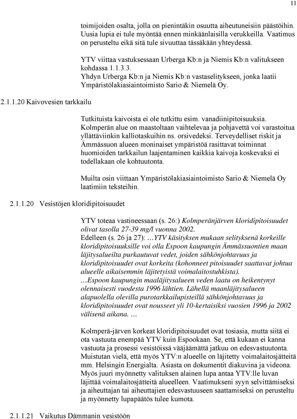 YTV viittaa vastuksessaan Urberga Kb:n ja Niemis Kb:n valitukseen kohdassa 1.1.3.3. Yhdyn Urberga Kb:n ja Niemis Kb:n vastaselitykseen, jonka laatii Ympäristölakiasiaintoimisto Sario & Niemelä Oy.