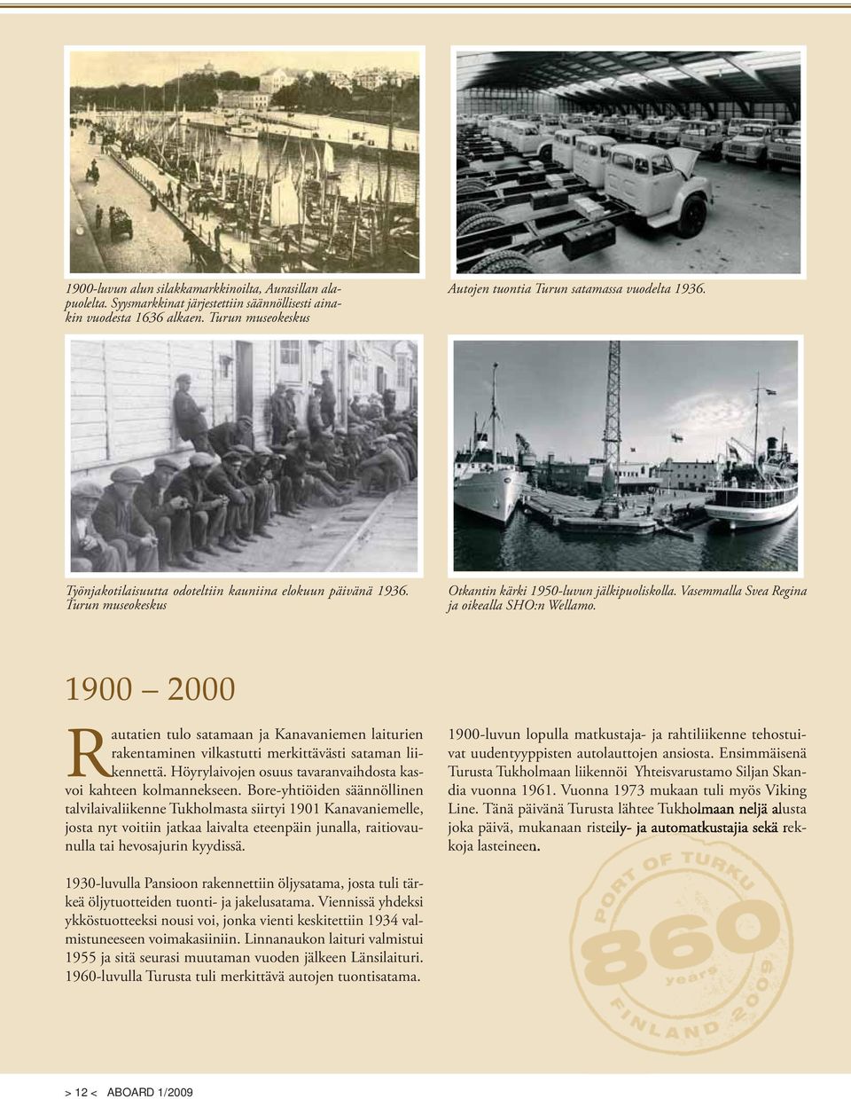 1900 2000 Rautatien tulo satamaan ja Kanavaniemen laiturien rakentaminen vilkastutti merkittävästi sataman liikennettä. Höyrylaivojen osuus tavaranvaihdosta kasvoi kahteen kolmannekseen.