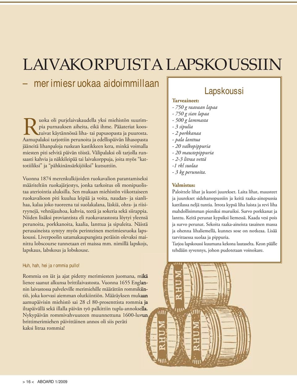 Aamupalaksi tarjottiin perunoita ja edellispäivän lihasopasta jääneitä lihanpaloja ruskean kastikkeen kera, minkä voimalla miesten piti selvitä päivän töistä.