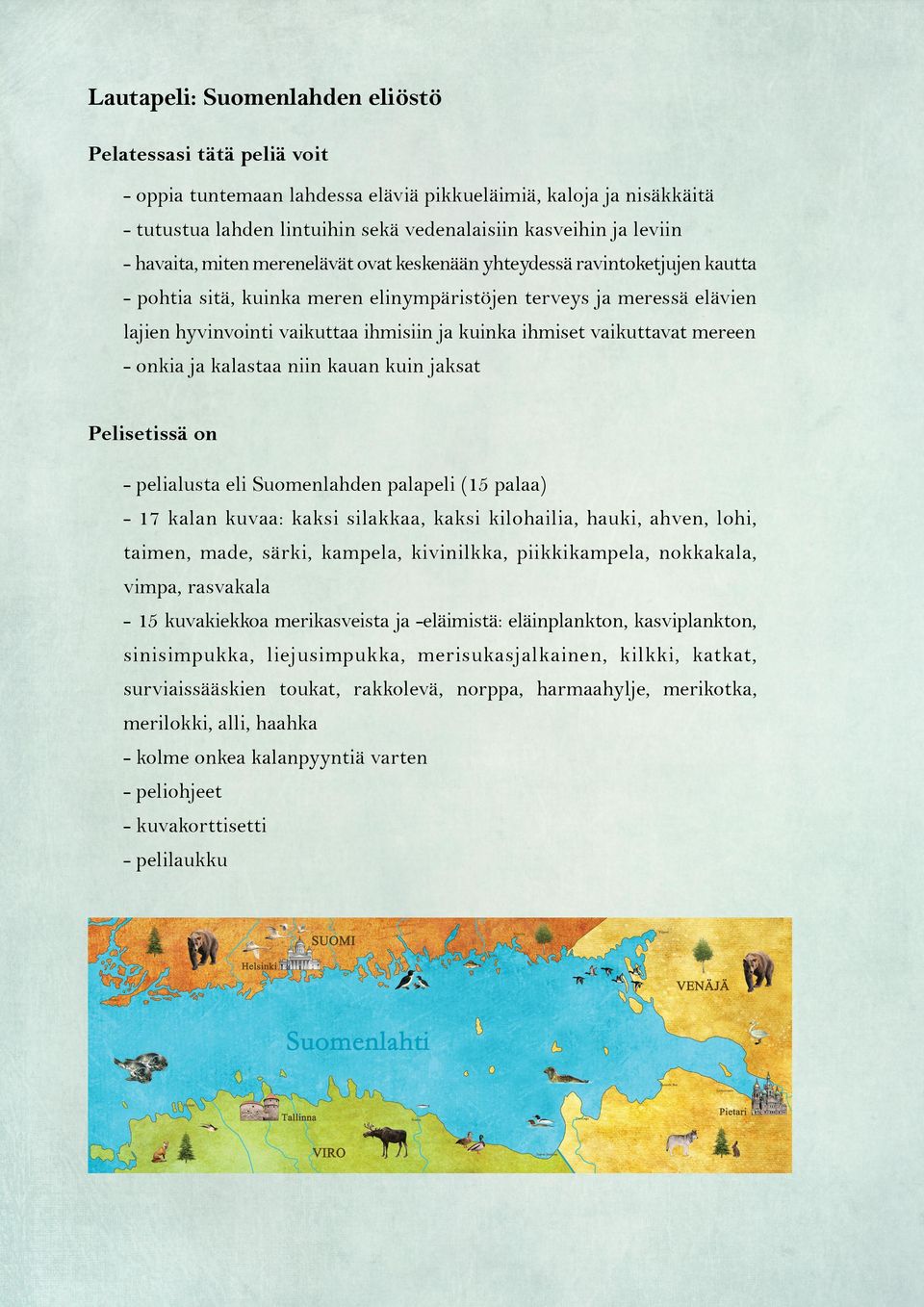 ihmiset vaikuttavat mereen - onkia ja kalastaa niin kauan kuin jaksat Pelisetissä on - pelialusta eli Suomenlahden palapeli (15 palaa) - 17 kalan kuvaa: kaksi silakkaa, kaksi kilohailia, hauki,