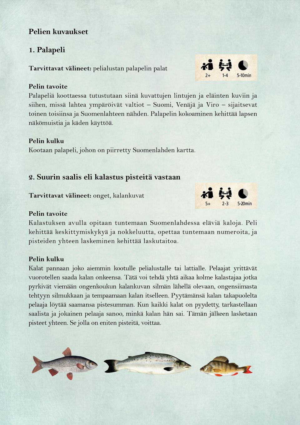 Viro sijaitsevat toinen toisiinsa ja Suomenlahteen nähden. Palapelin kokoaminen kehittää lapsen näkömuistia ja käden käyttöä. Kootaan palapeli, johon on piirretty Suomenlahden kartta. 2.