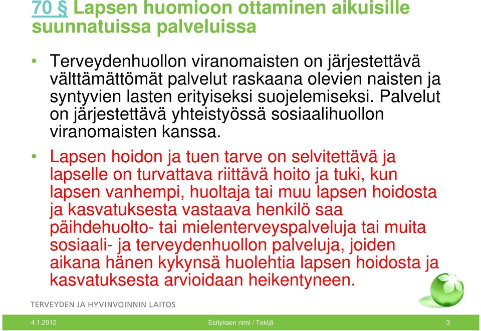 Lapsen hoidon ja tuen tarve on selvitettävä ja lapselle on turvattava riittävä hoito ja tuki, kun lapsen vanhempi, huoltaja tai muu lapsen hoidosta ja kasvatuksesta vastaava