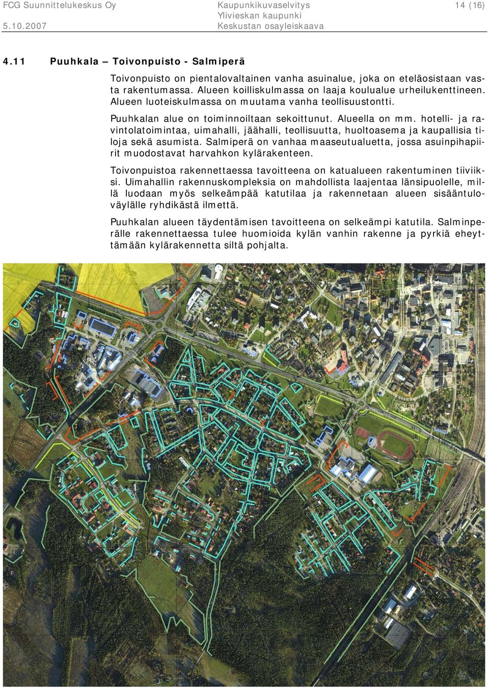 hotelli- ja ravintolatoimintaa, uimahalli, jäähalli, teollisuutta, huoltoasema ja kaupallisia tiloja sekä asumista.