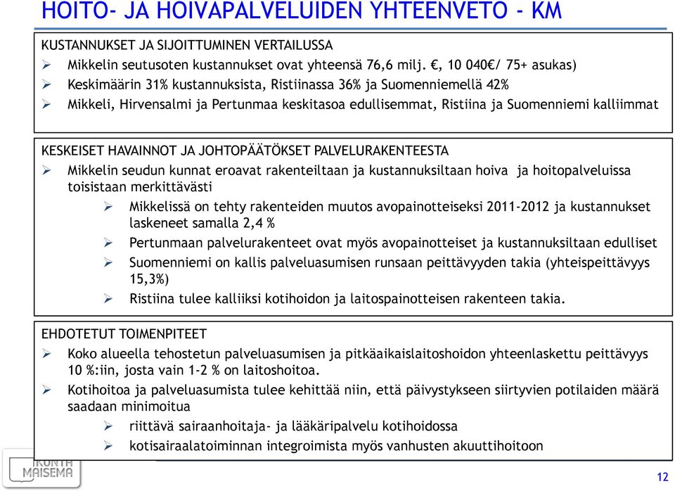 HAVAINNOT JA JOHTOPÄÄTÖKSET PALVELURAKENTEESTA Mikkelin seudun kunnat eroavat rakenteiltaan ja kustannuksiltaan hoiva ja hoitopalveluissa toisistaan merkittävästi Mikkelissä on tehty rakenteiden