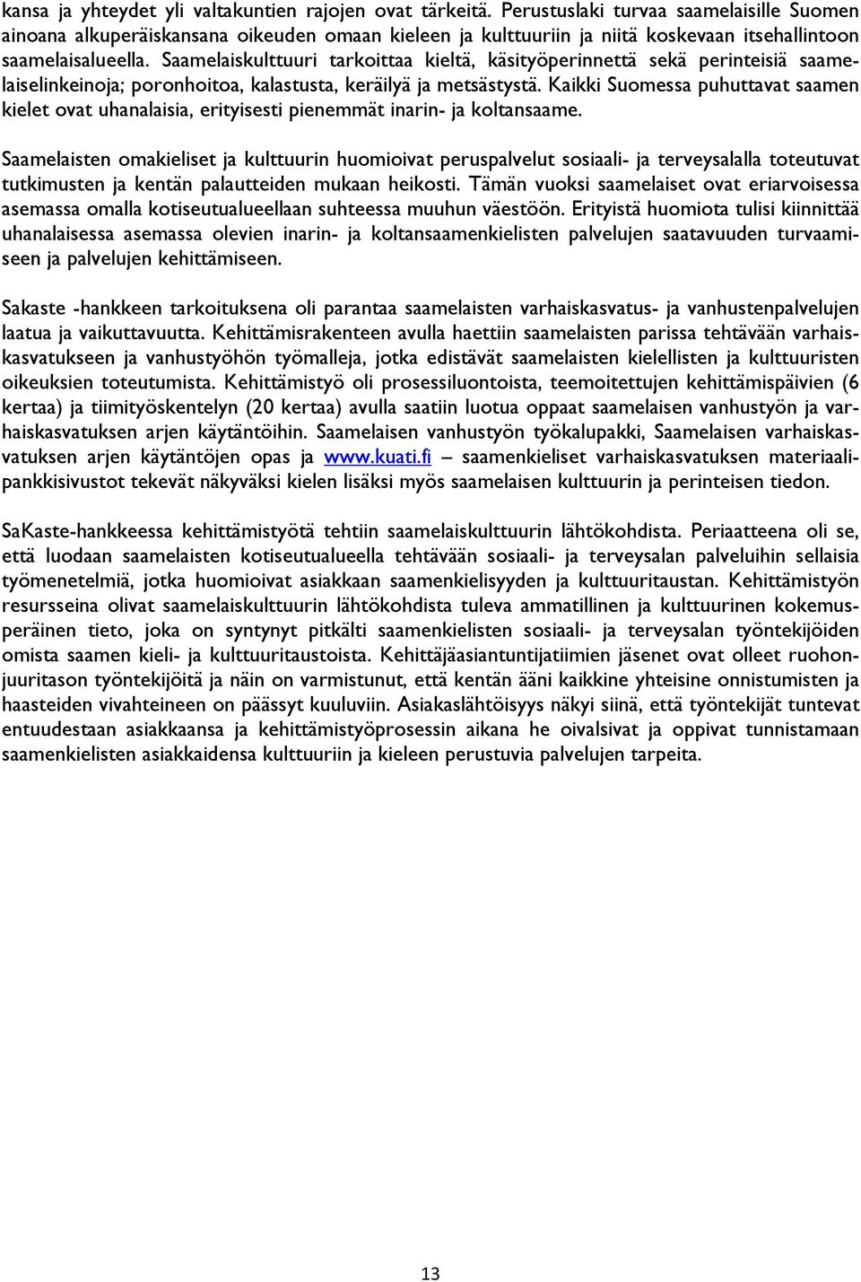 Saamelaiskulttuuri tarkoittaa kieltä, käsityöperinnettä sekä perinteisiä saamelaiselinkeinoja; poronhoitoa, kalastusta, keräilyä ja metsästystä.