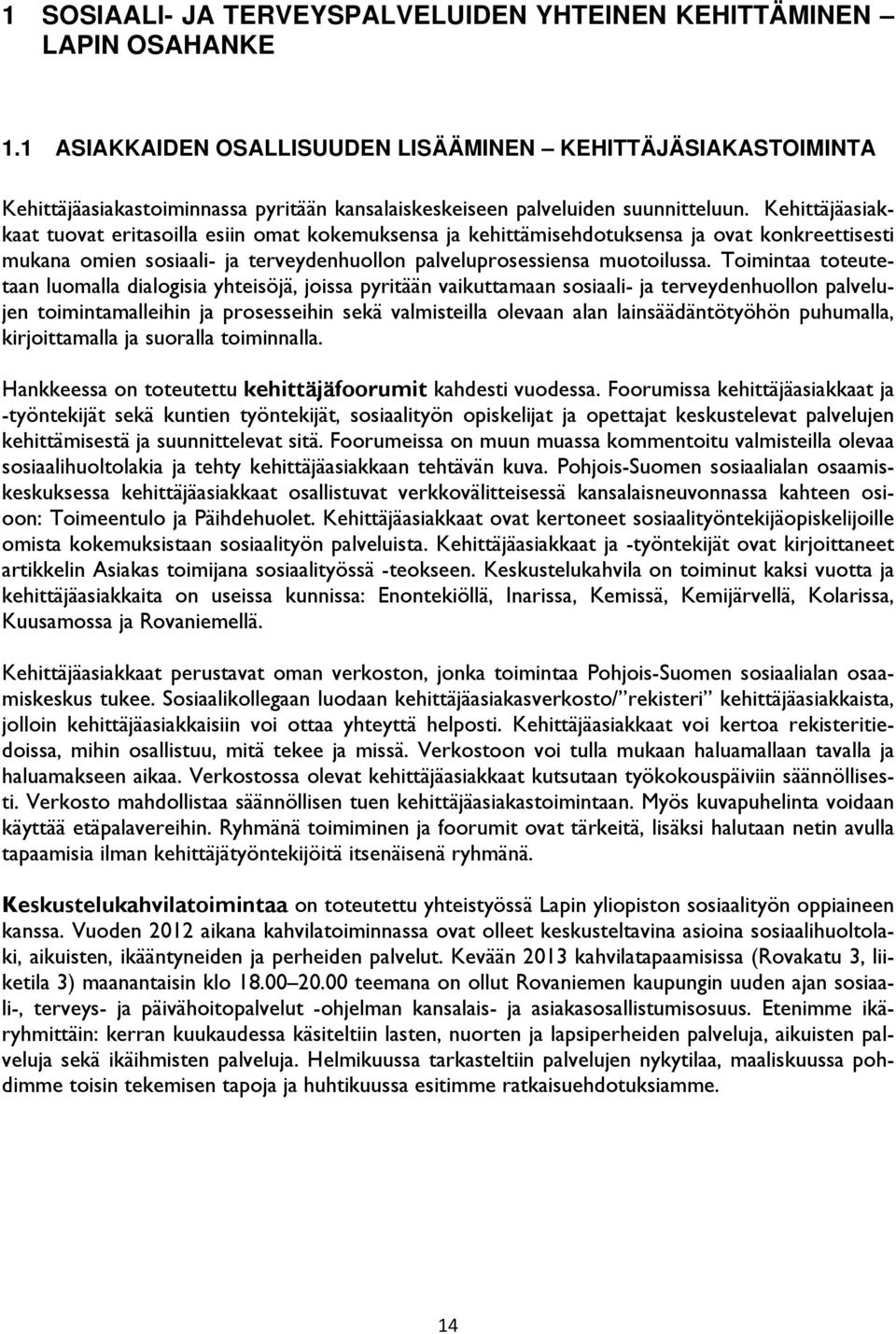 Kehittäjäasiakkaat tuovat eritasoilla esiin omat kokemuksensa ja kehittämisehdotuksensa ja ovat konkreettisesti mukana omien sosiaali- ja terveydenhuollon palveluprosessiensa muotoilussa.