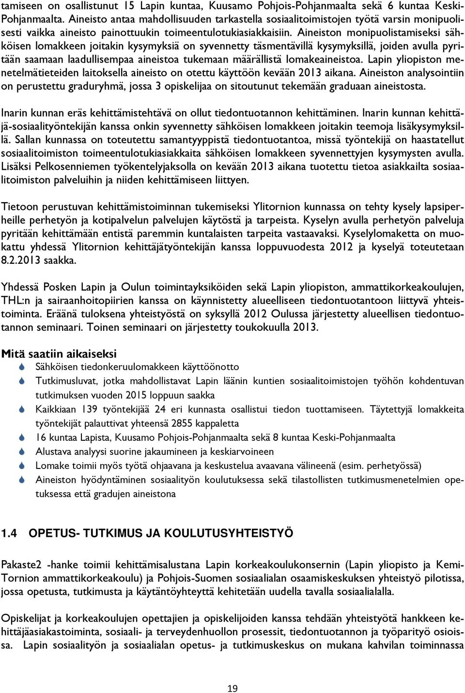 Aineiston monipuolistamiseksi sähköisen lomakkeen joitakin kysymyksiä on syvennetty täsmentävillä kysymyksillä, joiden avulla pyritään saamaan laadullisempaa aineistoa tukemaan määrällistä