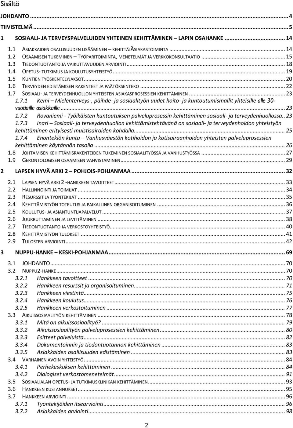 .. 22 1.7 SOSIAALI JA TERVEYDENHUOLLON YHTEISTEN ASIAKASPROSESSIEN KEHITTÄMINEN... 23 1.7.1 Kemi Mielenterveys, päihde ja sosiaalityön uudet hoito ja kuntoutumismallit yhteisille alle 30- vuotiaille asiakkaille.