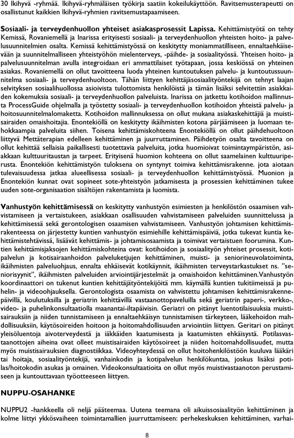 Kehittämistyötä on tehty Kemissä, Rovaniemellä ja Inarissa erityisesti sosiaali- ja terveydenhuollon yhteisten hoito- ja palvelusuunnitelmien osalta.