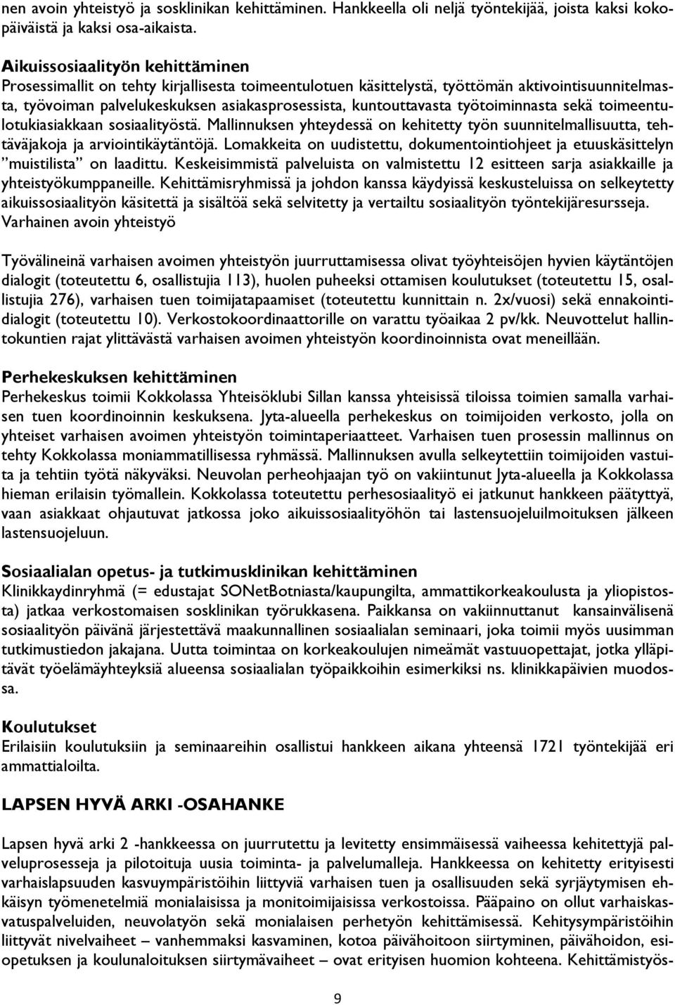 työtoiminnasta sekä toimeentulotukiasiakkaan sosiaalityöstä. Mallinnuksen yhteydessä on kehitetty työn suunnitelmallisuutta, tehtäväjakoja ja arviointikäytäntöjä.