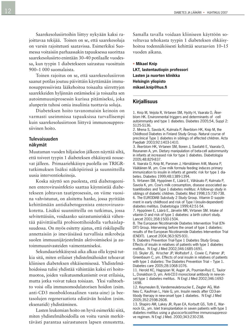 Toinen rajoitus on se, että saarekesolusiirron saanut potilas joutuu päivittäin käyttämään immunosuppressiivista lääkehoitoa toisaalta siirrettyjen saarekkeiden hyljinnän estämiseksi ja toisaalta sen