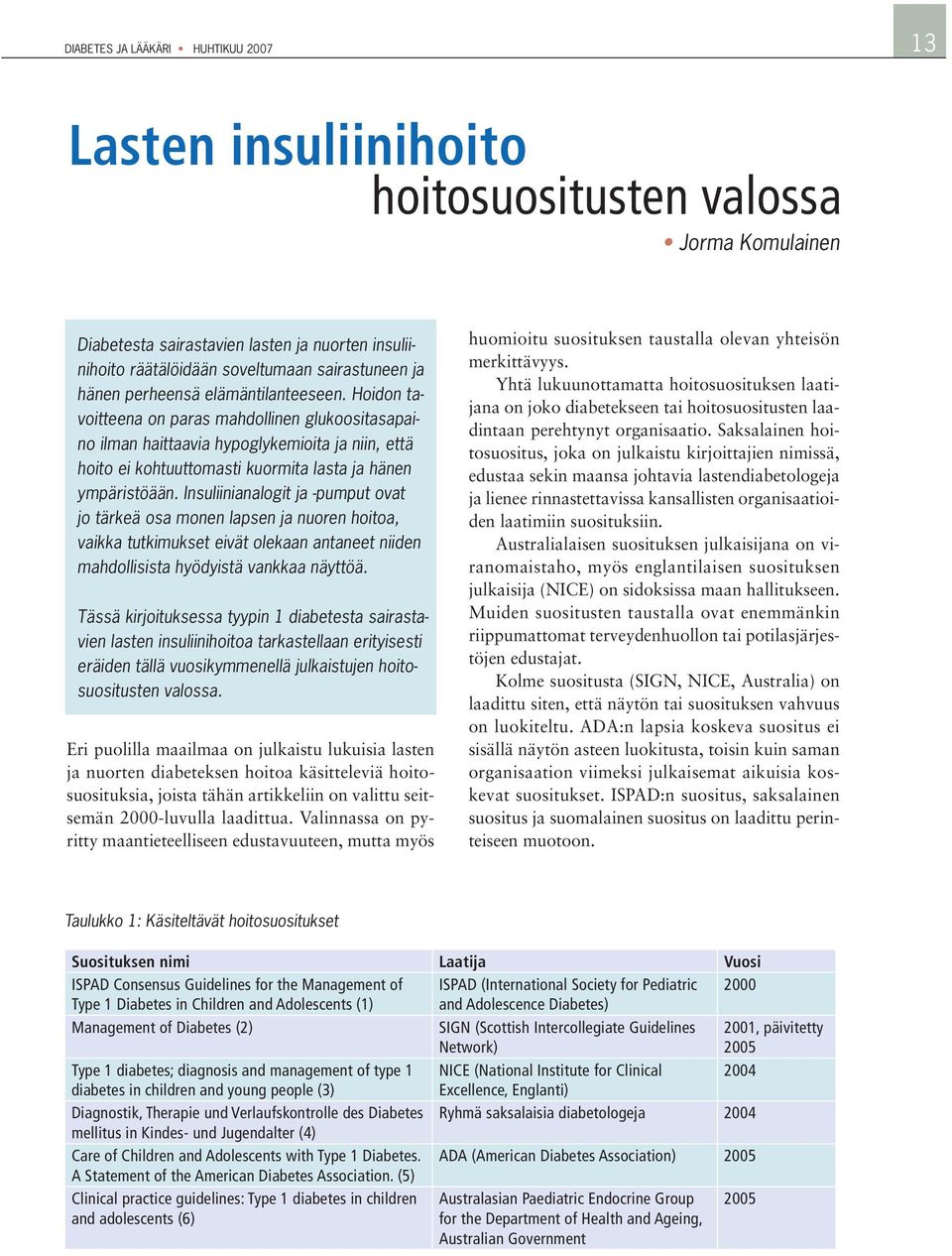 Hoidon tavoitteena on paras mahdollinen glukoositasapaino ilman haittaavia hypoglykemioita ja niin, että hoito ei kohtuuttomasti kuormita lasta ja hänen ympäristöään.