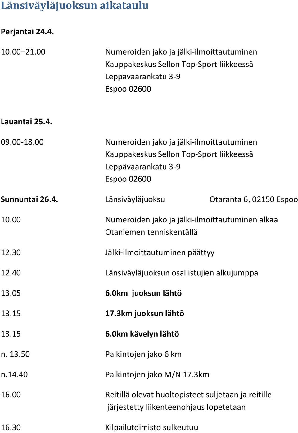 00 Numeroiden jako ja jälki-ilmoittautuminen alkaa Otaniemen tenniskentällä 12.30 Jälki-ilmoittautuminen päättyy 12.40 Länsiväyläjuoksun osallistujien alkujumppa 13.05 6.0km juoksun lähtö 13.15 17.