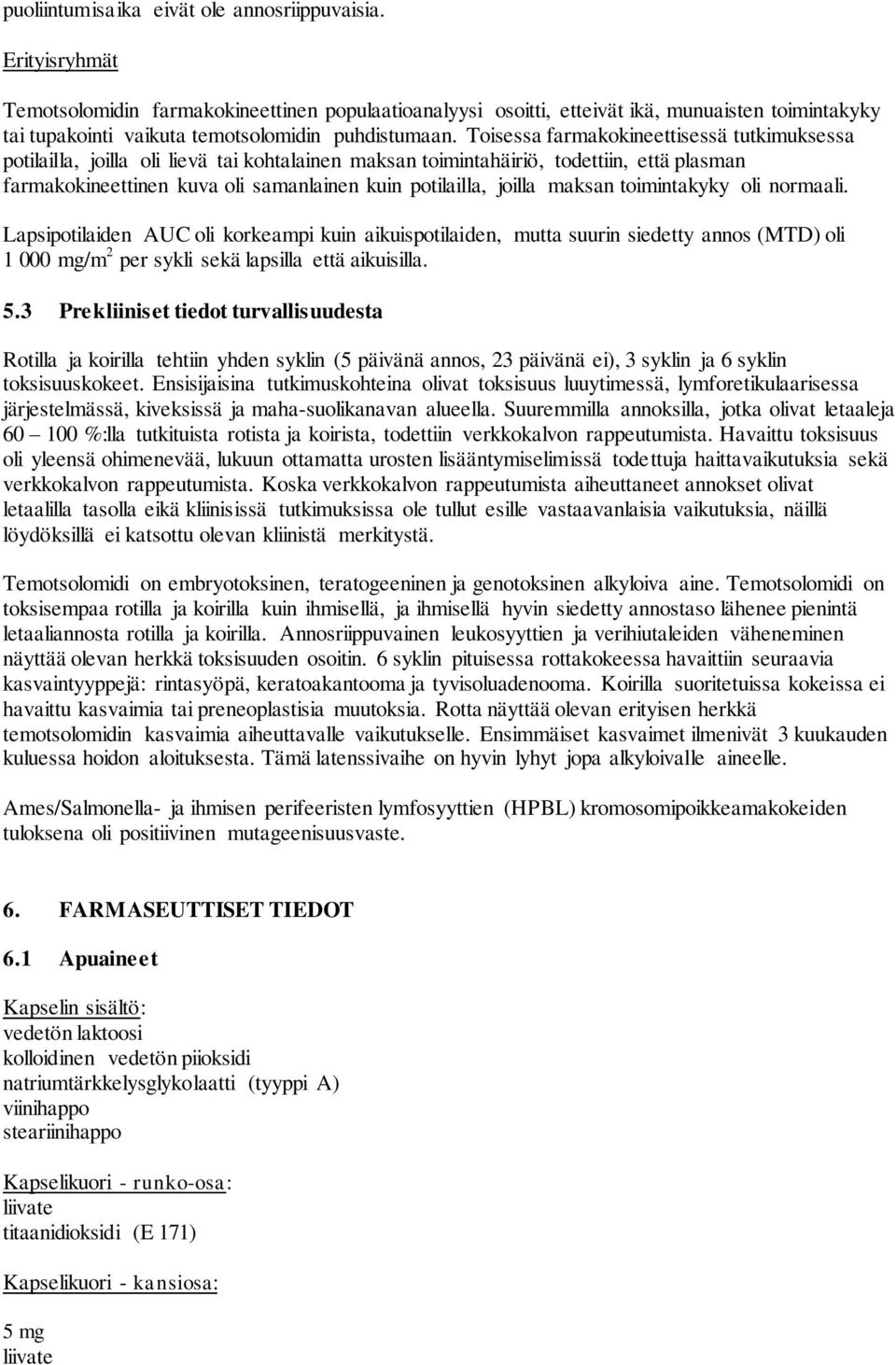 Toisessa farmakokineettisessä tutkimuksessa potilailla, joilla oli lievä tai kohtalainen maksan toimintahäiriö, todettiin, että plasman farmakokineettinen kuva oli samanlainen kuin potilailla, joilla