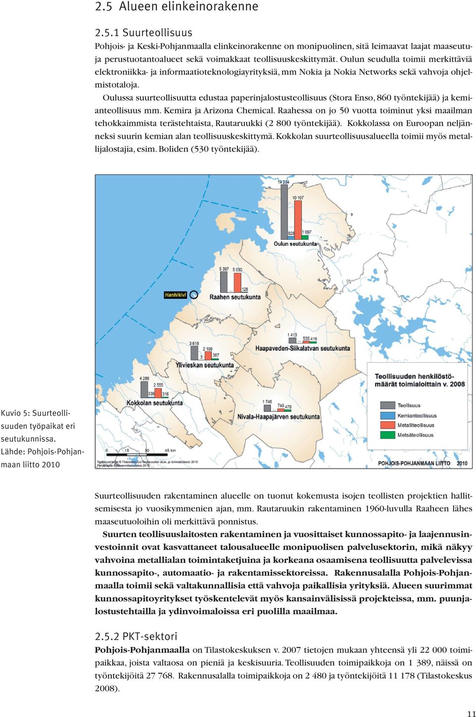 Oulussa suurteollisuutta edustaa paperinjalostusteollisuus (Stora Enso, 860 työntekijää) ja kemianteollisuus mm. Kemira ja Arizona Chemical.