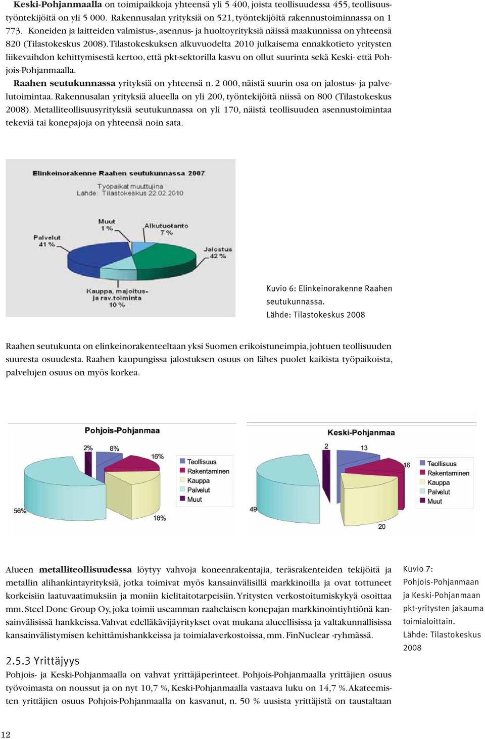 Tilastokeskuksen alkuvuodelta 2010 julkaisema ennakkotieto yritysten liikevaihdon kehittymisestä kertoo, että pkt-sektorilla kasvu on ollut suurinta sekä Keski- että Pohjois-Pohjanmaalla.