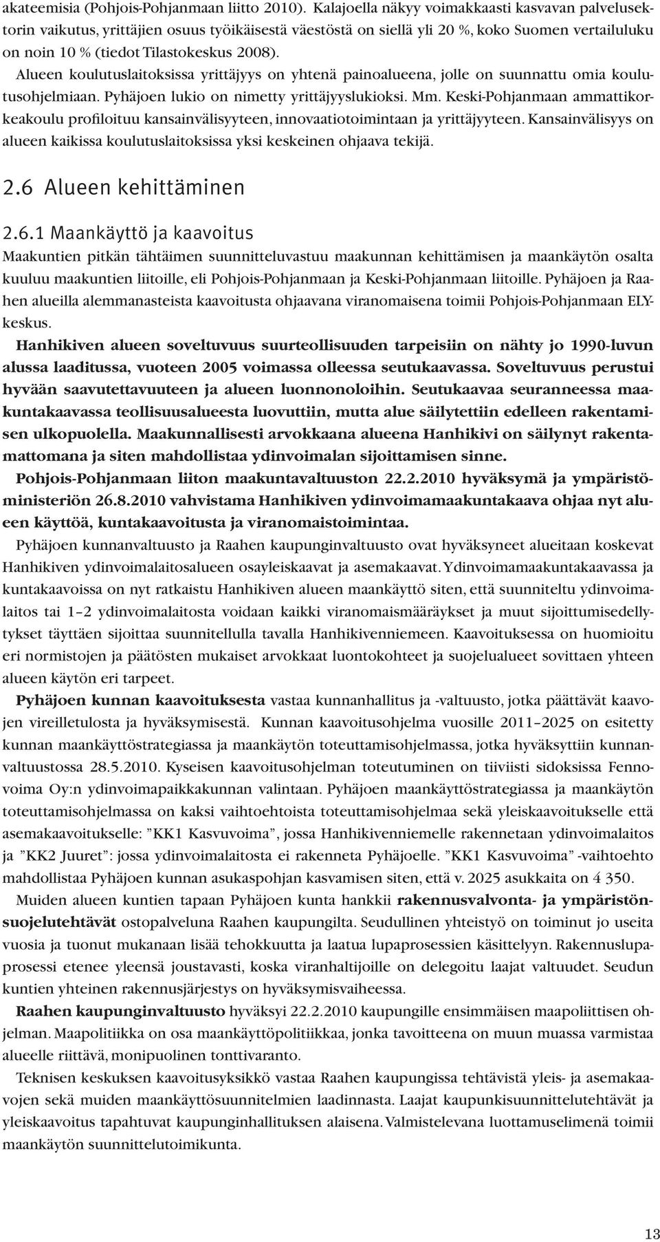 Alueen koulutuslaitoksissa yrittäjyys on yhtenä painoalueena, jolle on suunnattu omia koulutusohjelmiaan. Pyhäjoen lukio on nimetty yrittäjyyslukioksi. Mm.