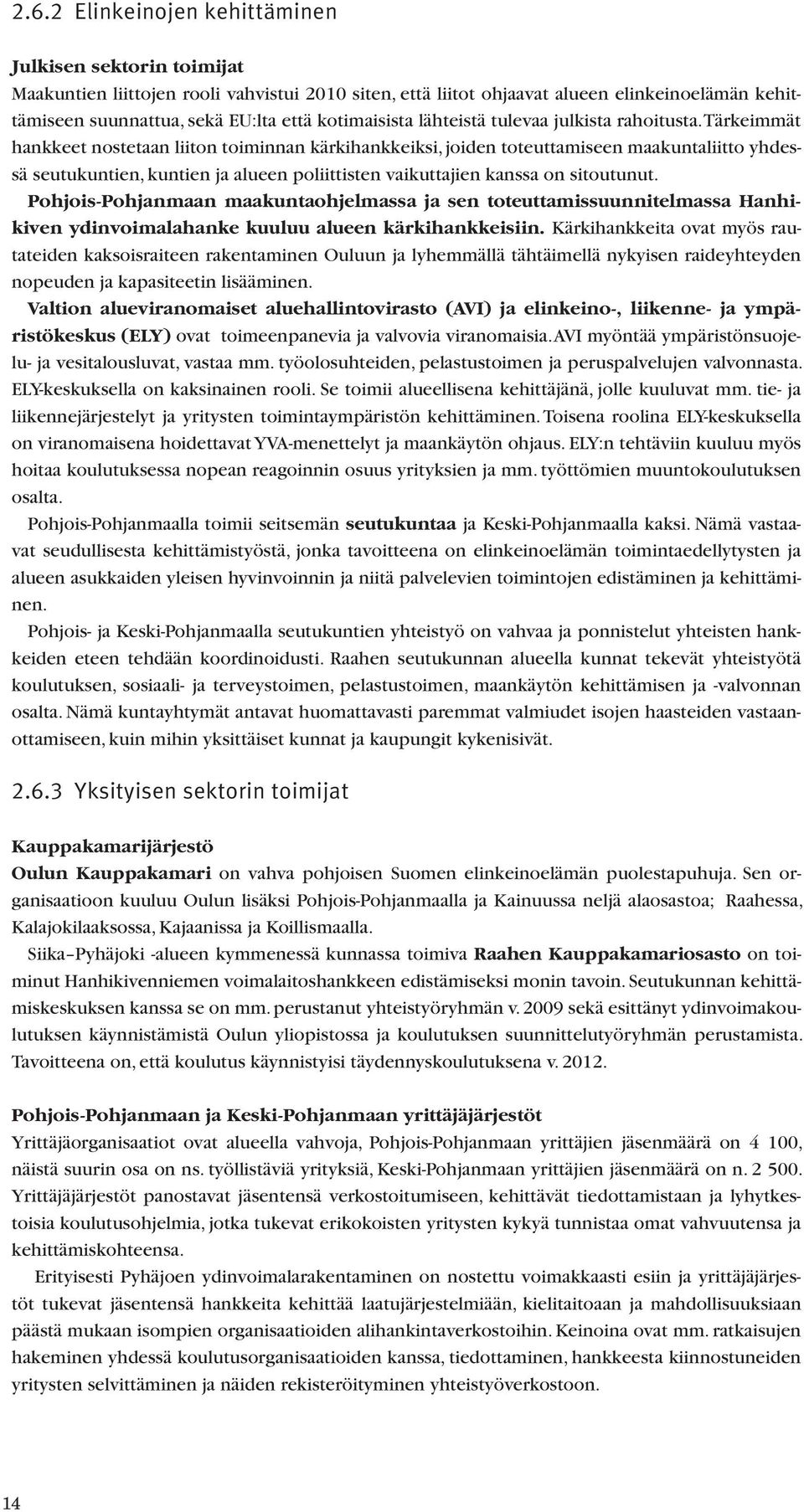 Tärkeimmät hankkeet nostetaan liiton toiminnan kärkihankkeiksi, joiden toteuttamiseen maakuntaliitto yhdessä seutukuntien, kuntien ja alueen poliittisten vaikuttajien kanssa on sitoutunut.