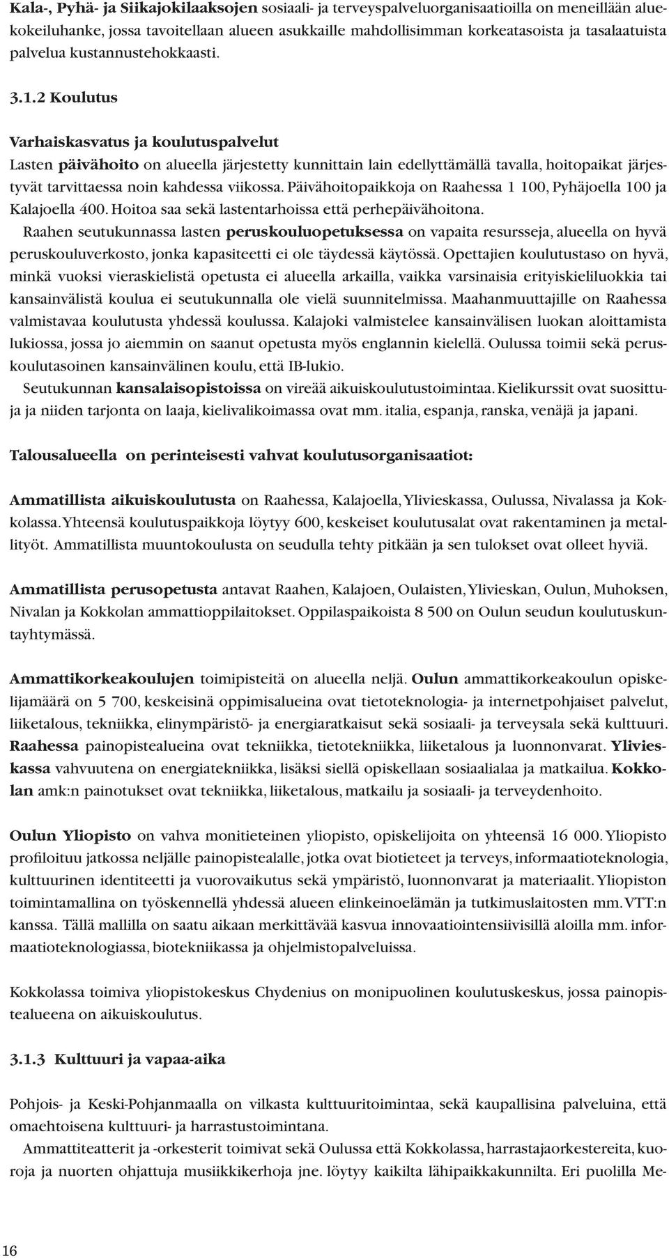 2 Koulutus Varhaiskasvatus ja koulutuspalvelut Lasten päivähoito on alueella järjestetty kunnittain lain edellyttämällä tavalla, hoitopaikat järjestyvät tarvittaessa noin kahdessa viikossa.