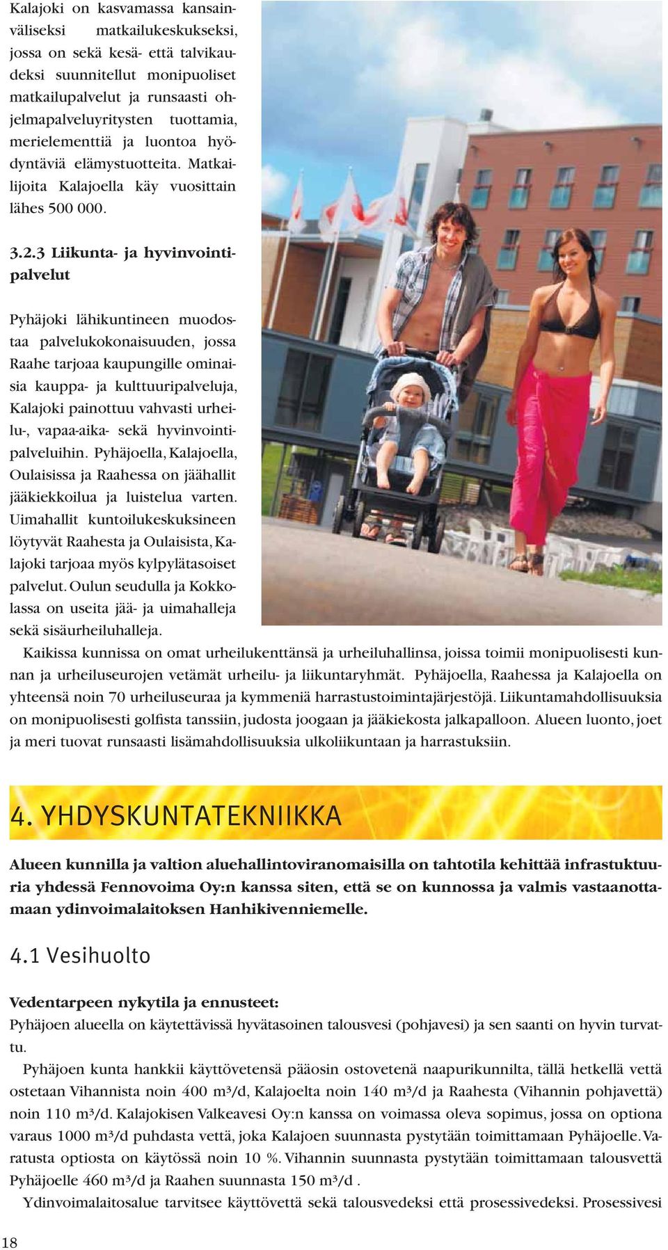 3 Liikunta- ja hyvinvointipalvelut Pyhäjoki lähikuntineen muodostaa palvelukokonaisuuden, jossa Raahe tarjoaa kaupungille ominaisia kauppa- ja kulttuuripalveluja, Kalajoki painottuu vahvasti