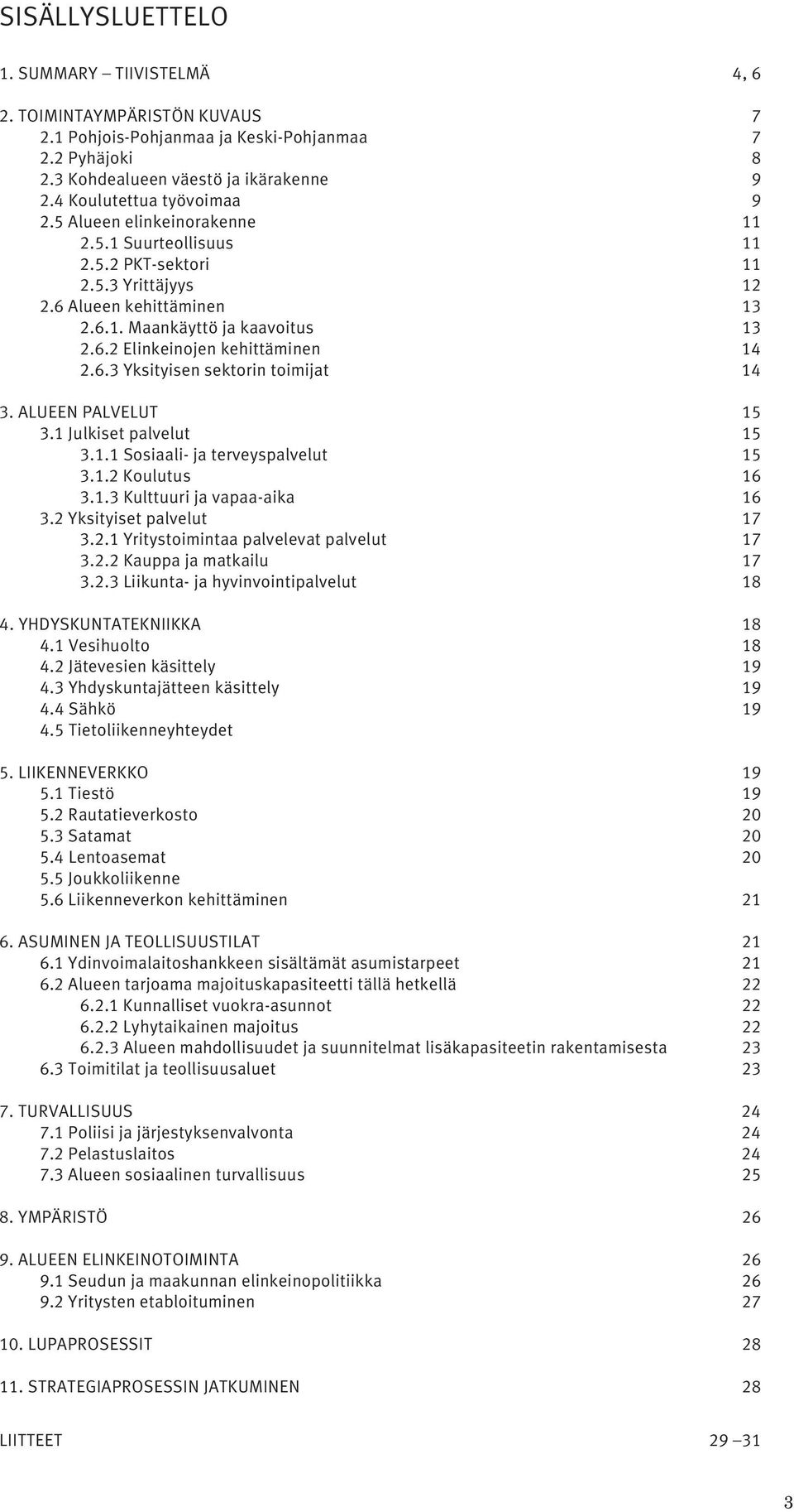 6.3 Yksityisen sektorin toimijat 14 3. ALUEEN PALVELUT 15 3.1 Julkiset palvelut 15 3.1.1 Sosiaali- ja terveyspalvelut 15 3.1.2 Koulutus 16 3.1.3 Kulttuuri ja vapaa-aika 16 3.