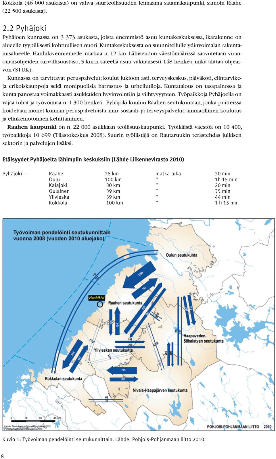 Kuntakeskuksesta on suunnitellulle ydinvoimalan rakentamisalueelle, Hanhikivenniemelle, matkaa n. 12 km.