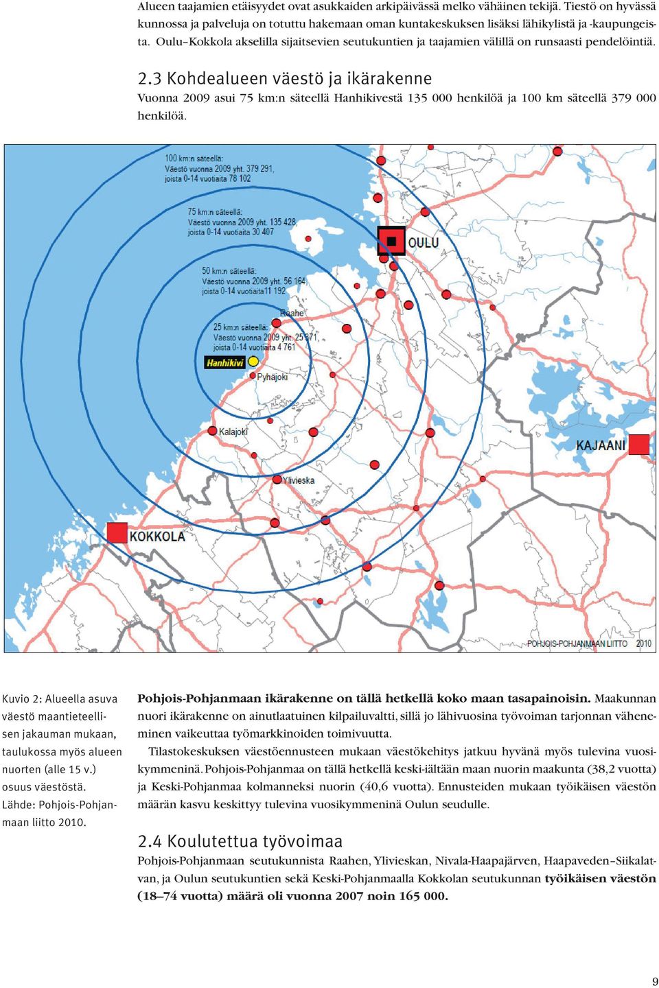 3 Kohdealueen väestö ja ikärakenne Vuonna 2009 asui 75 km:n säteellä Hanhikivestä 135 000 henkilöä ja 100 km säteellä 379 000 henkilöä.