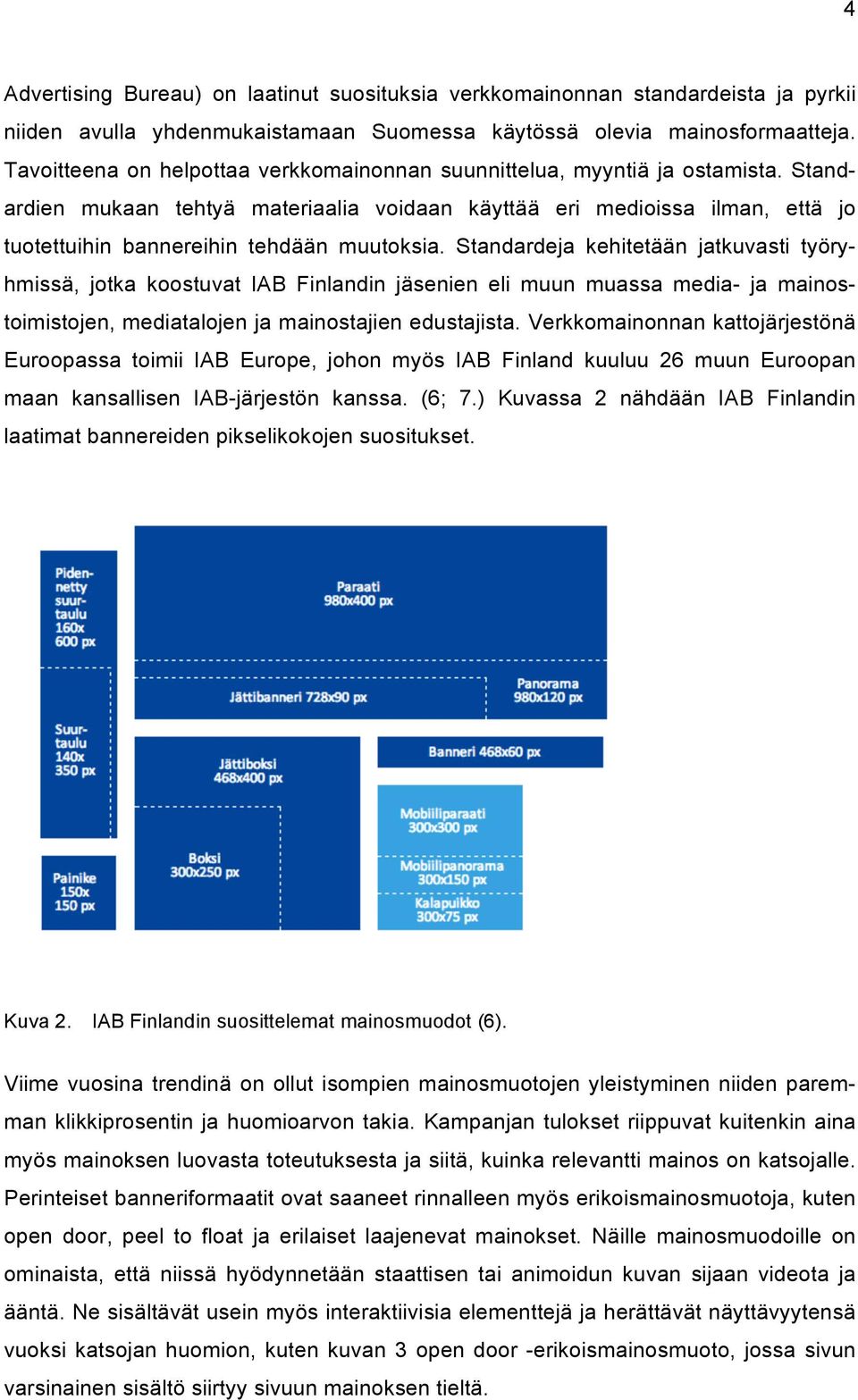 Standardien mukaan tehtyä materiaalia voidaan käyttää eri medioissa ilman, että jo tuotettuihin bannereihin tehdään muutoksia.