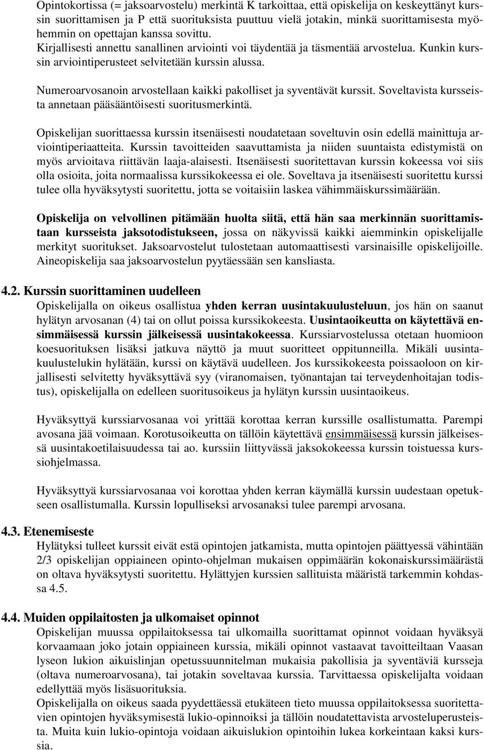 Numeroarvosanoin arvostellaan kaikki pakolliset ja syventävät kurssit. Soveltavista kursseista annetaan pääsääntöisesti suoritusmerkintä.