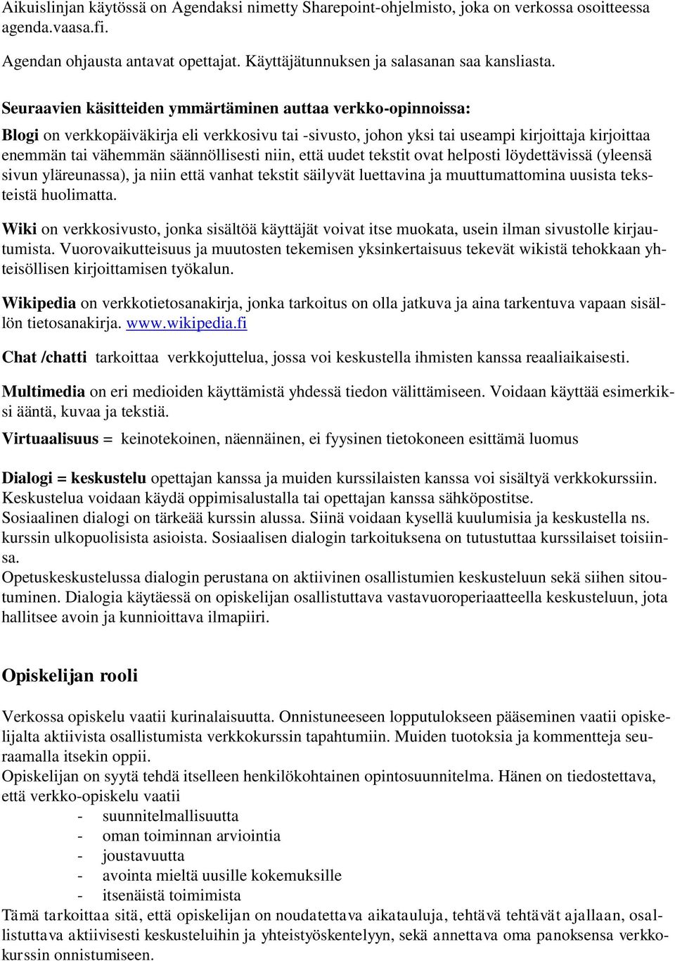 niin, että uudet tekstit ovat helposti löydettävissä (yleensä sivun yläreunassa), ja niin että vanhat tekstit säilyvät luettavina ja muuttumattomina uusista teksteistä huolimatta.